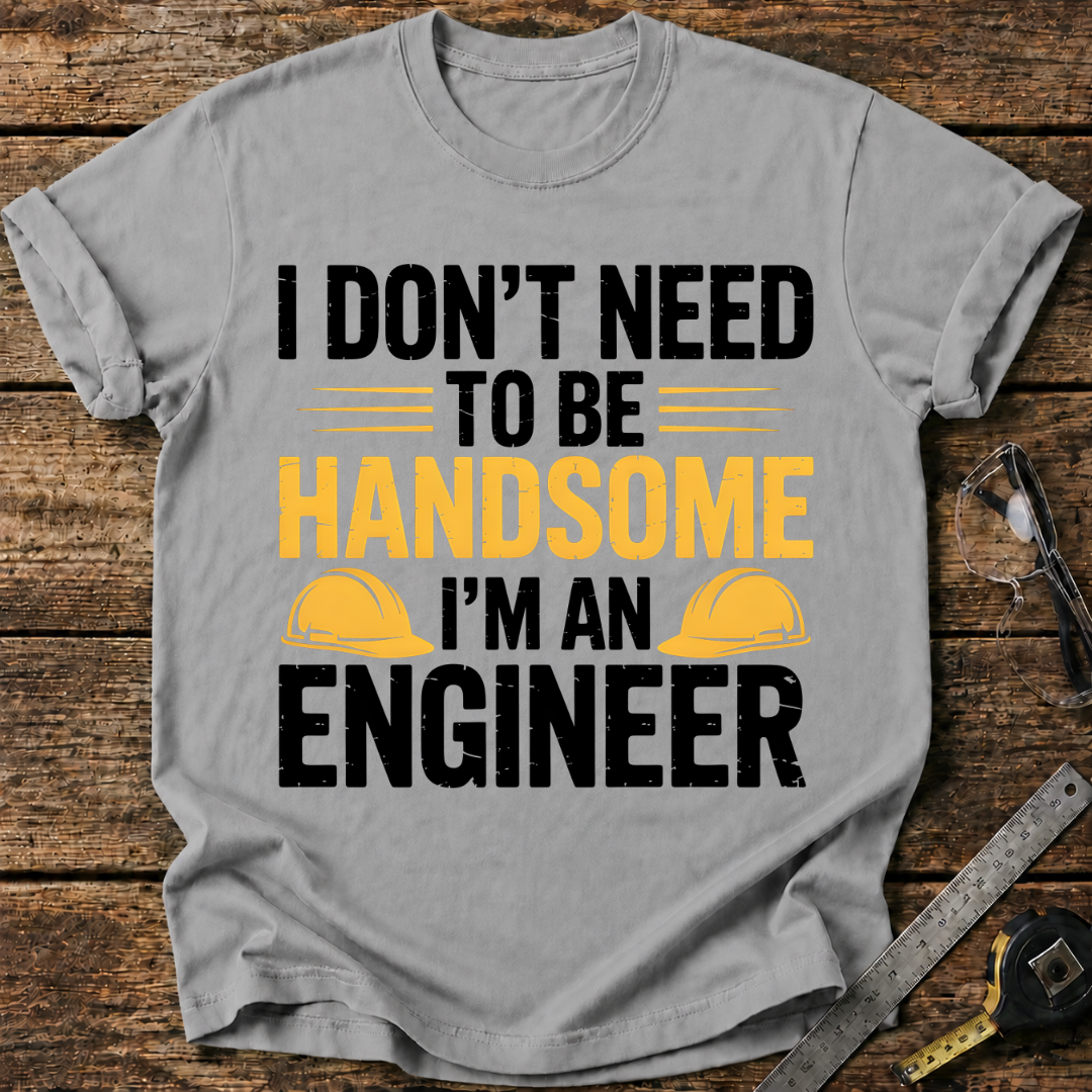 I Don’t Need to Be Handsome T-shirt