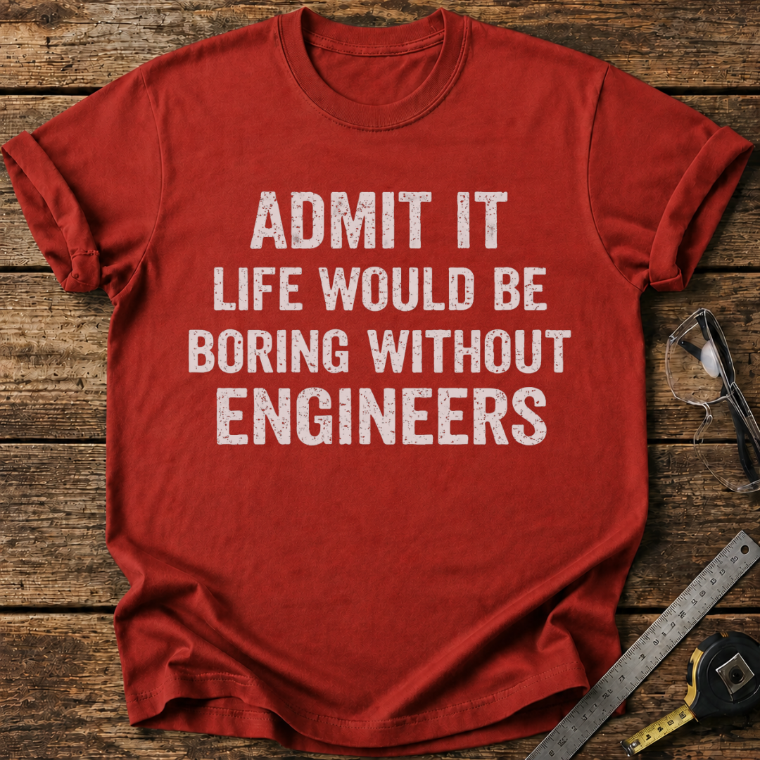 Life Would Be Boring Without Engineers T-shirt