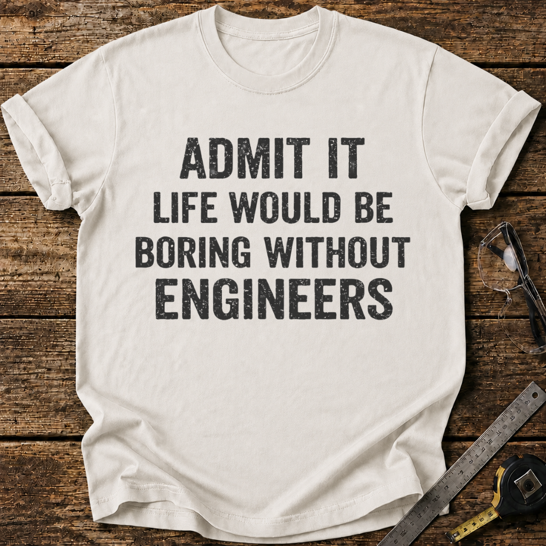 Life Would Be Boring Without Engineers T-shirt