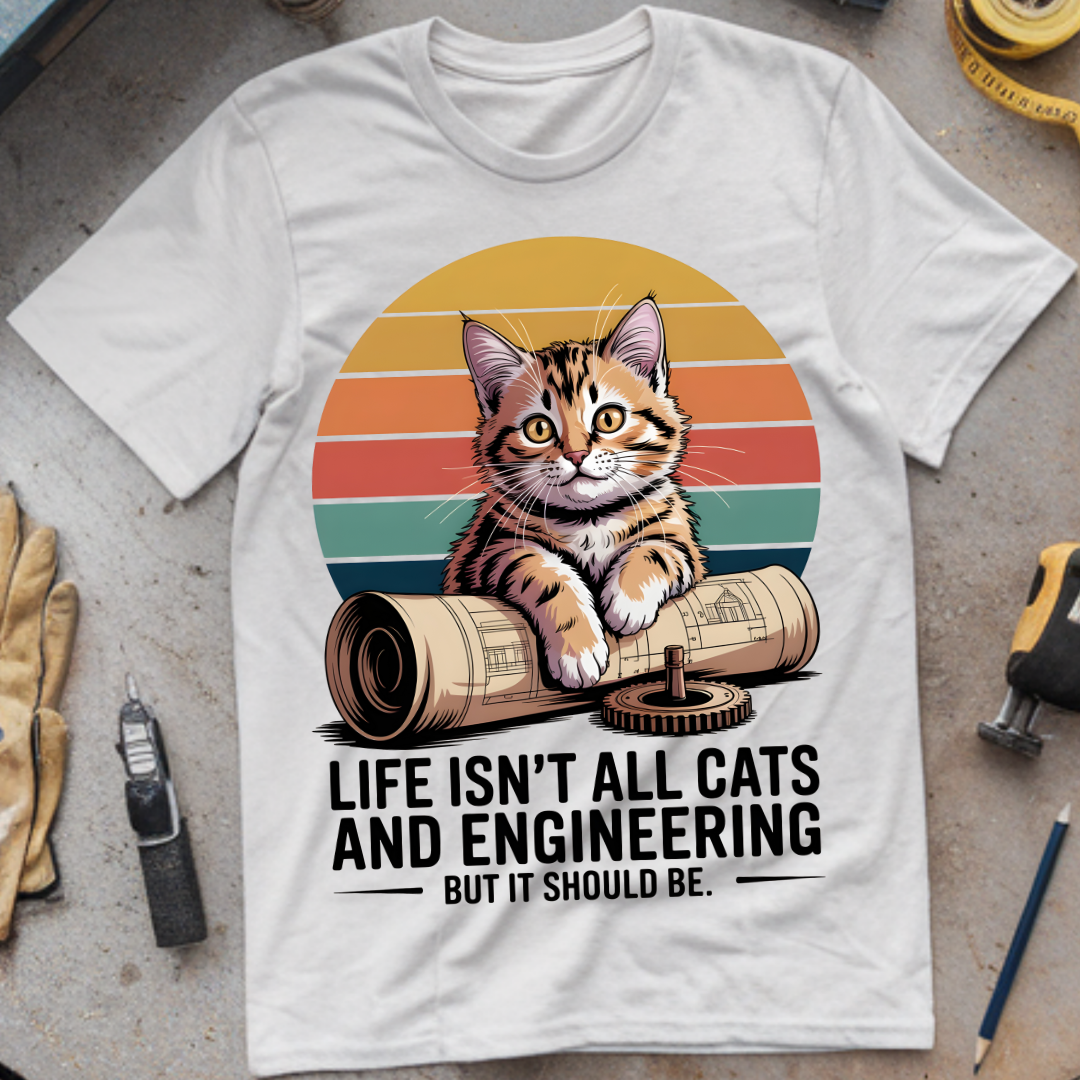 Life isn't all cats and engineering but it should be