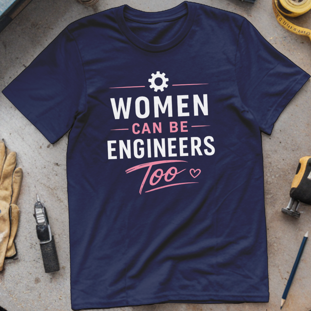 Women Can Be Engineers Too T-shirt