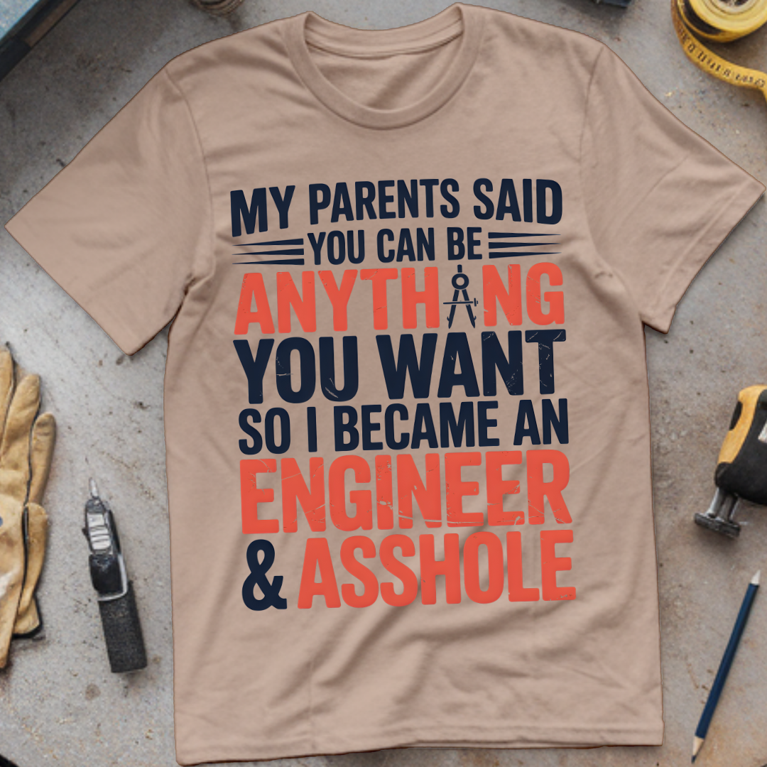 My Parents Said You Can Be Anything You Want, So I Became an Engineer & Asshole