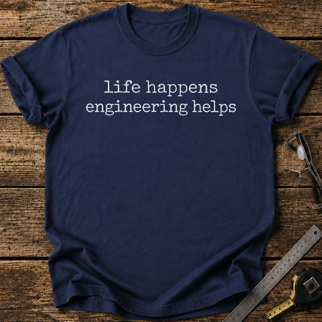 Life Happens, Engineering Helps T-shirt