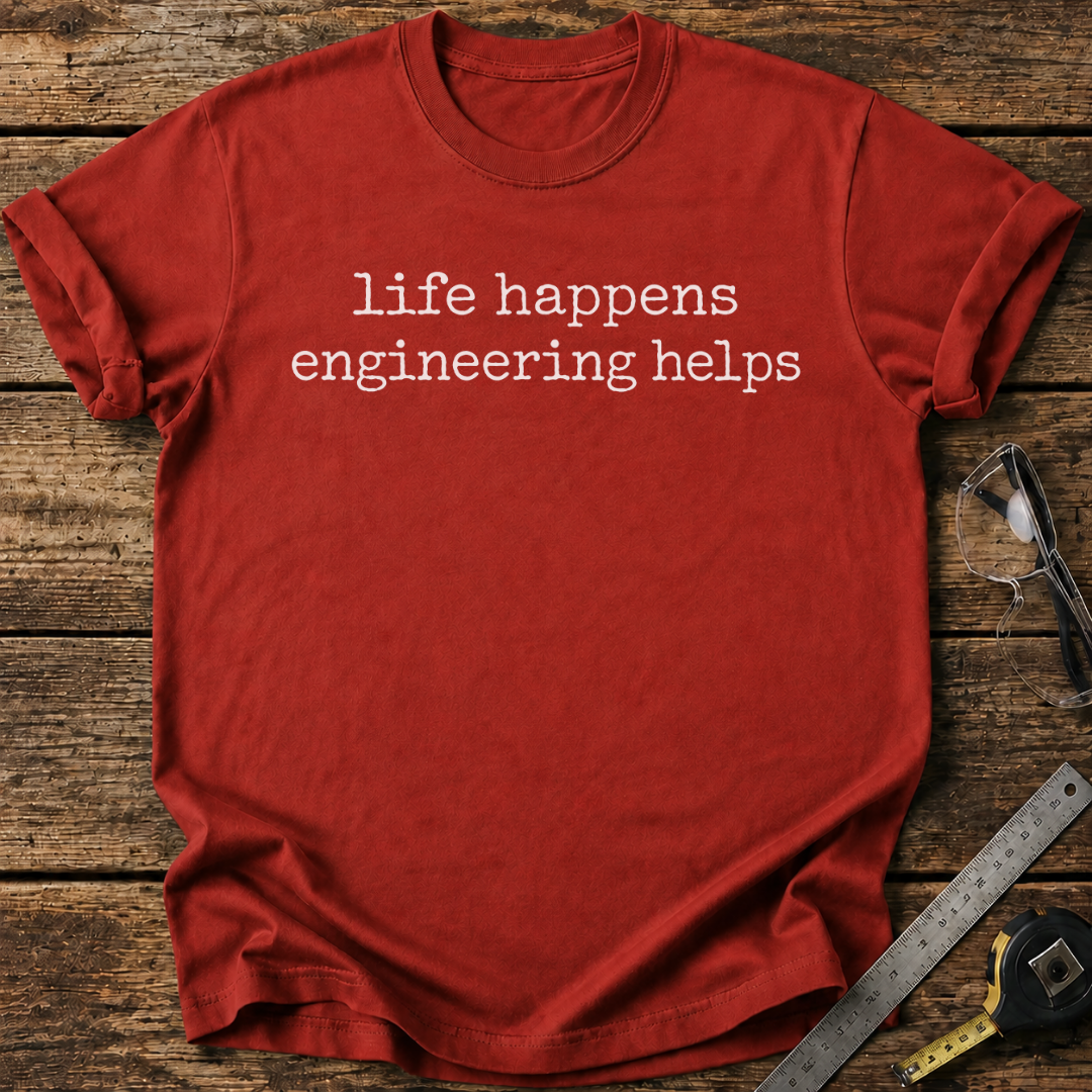 Life Happens, Engineering Helps T-shirt