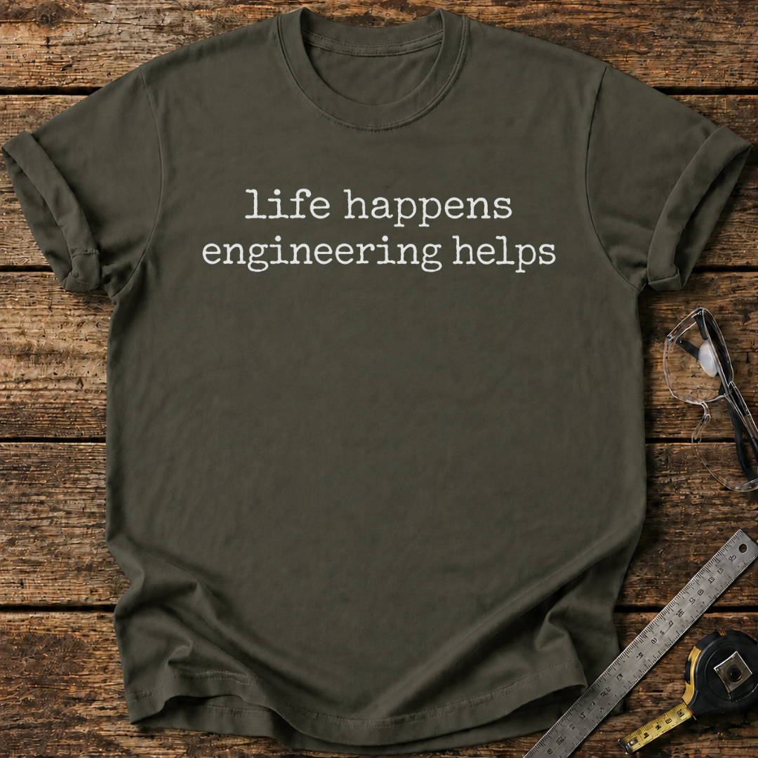 Life Happens, Engineering Helps T-shirt