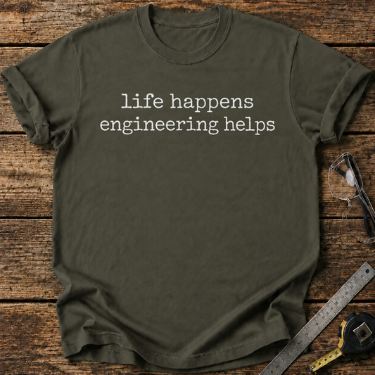 Life Happens, Engineering Helps T-shirt