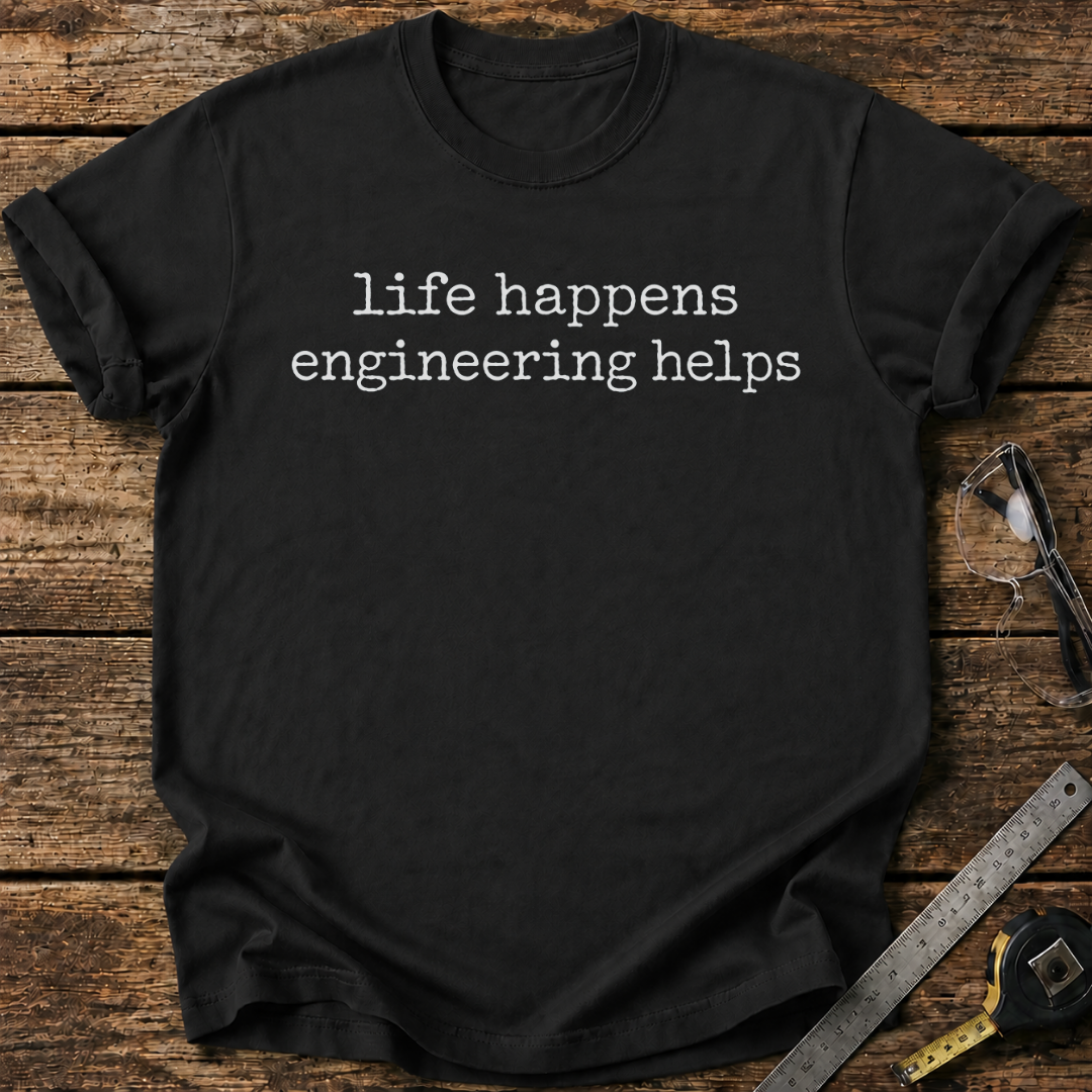 Life Happens, Engineering Helps T-shirt
