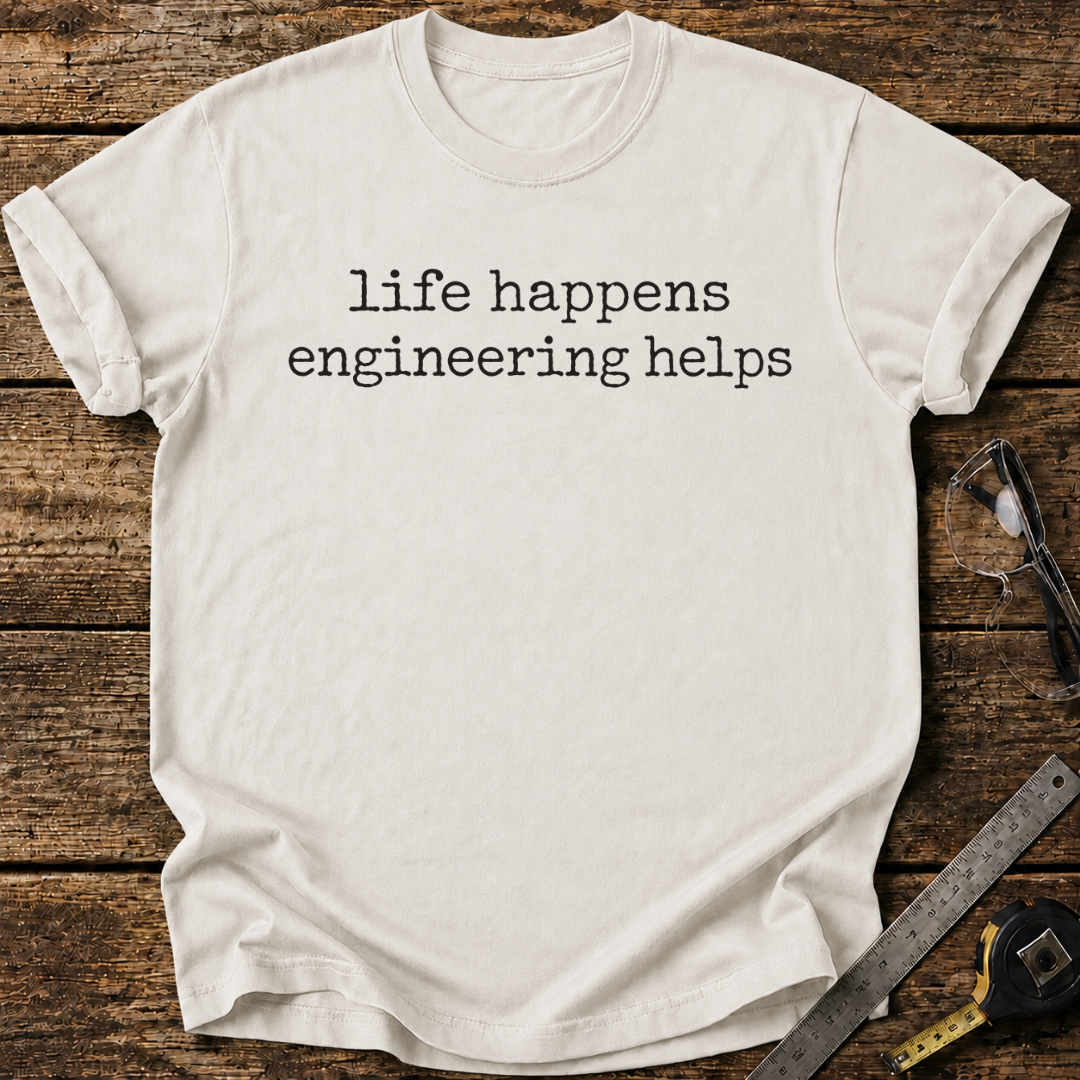 Life Happens, Engineering Helps T-shirt