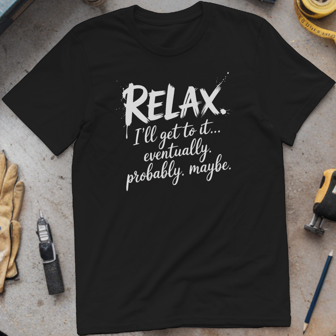 Relax, I’ll Get to It Eventually. Probably. Maybe.