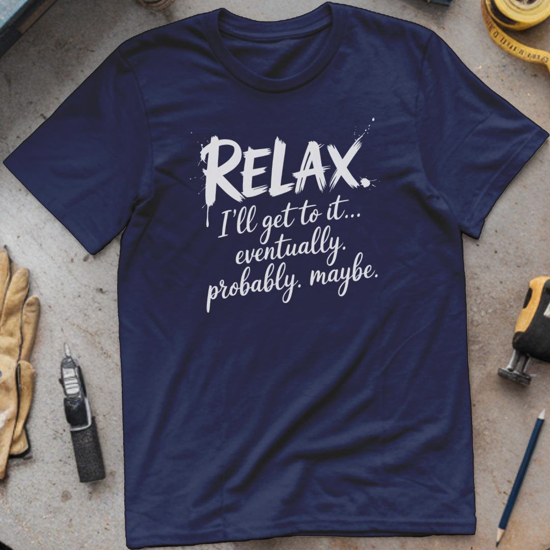 Relax, I’ll Get to It Eventually. Probably. Maybe.