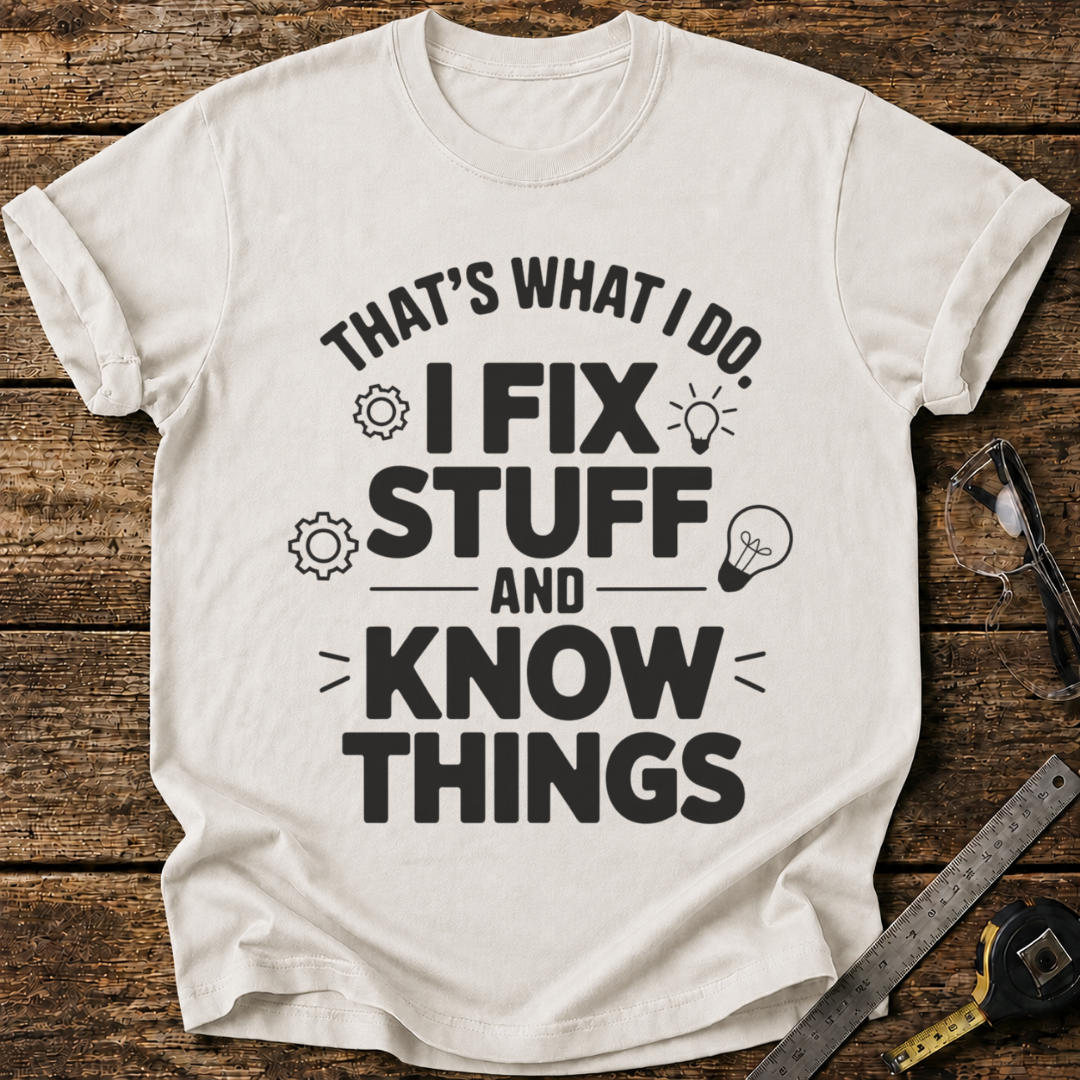 I Fix Stuff and Know Things T-shirt