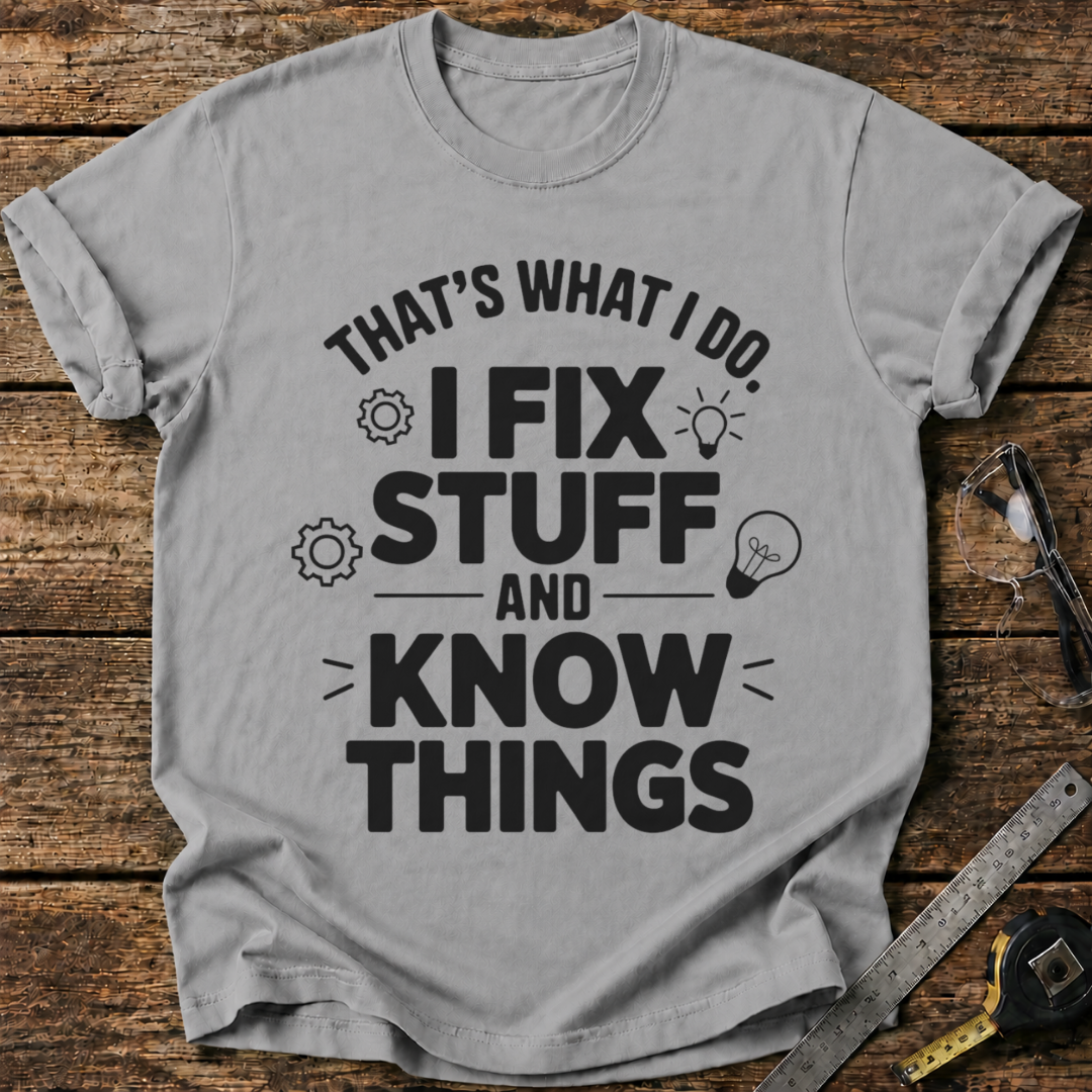 I Fix Stuff and Know Things T-shirt