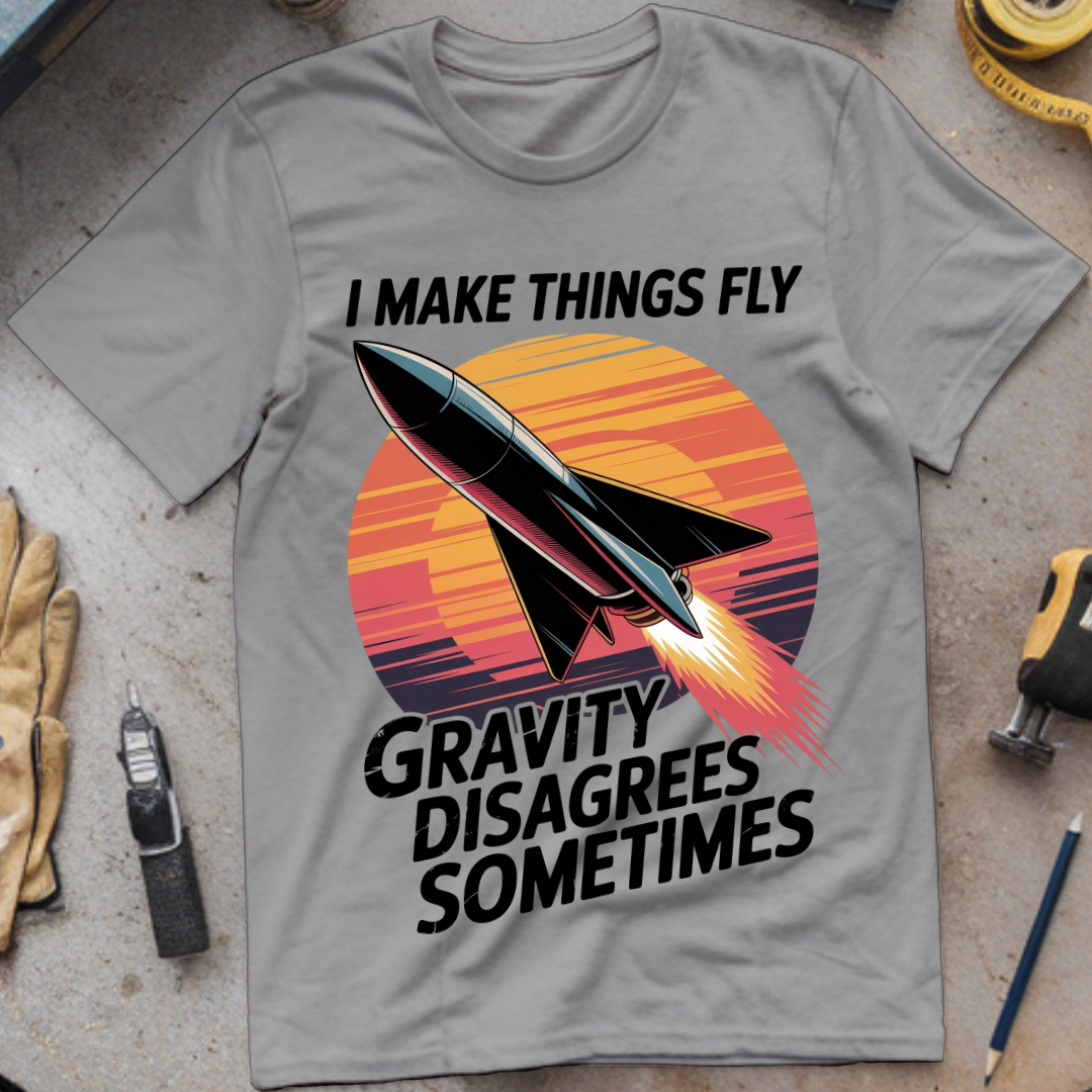 I Make Things Fly. Gravity Disagrees Sometimes