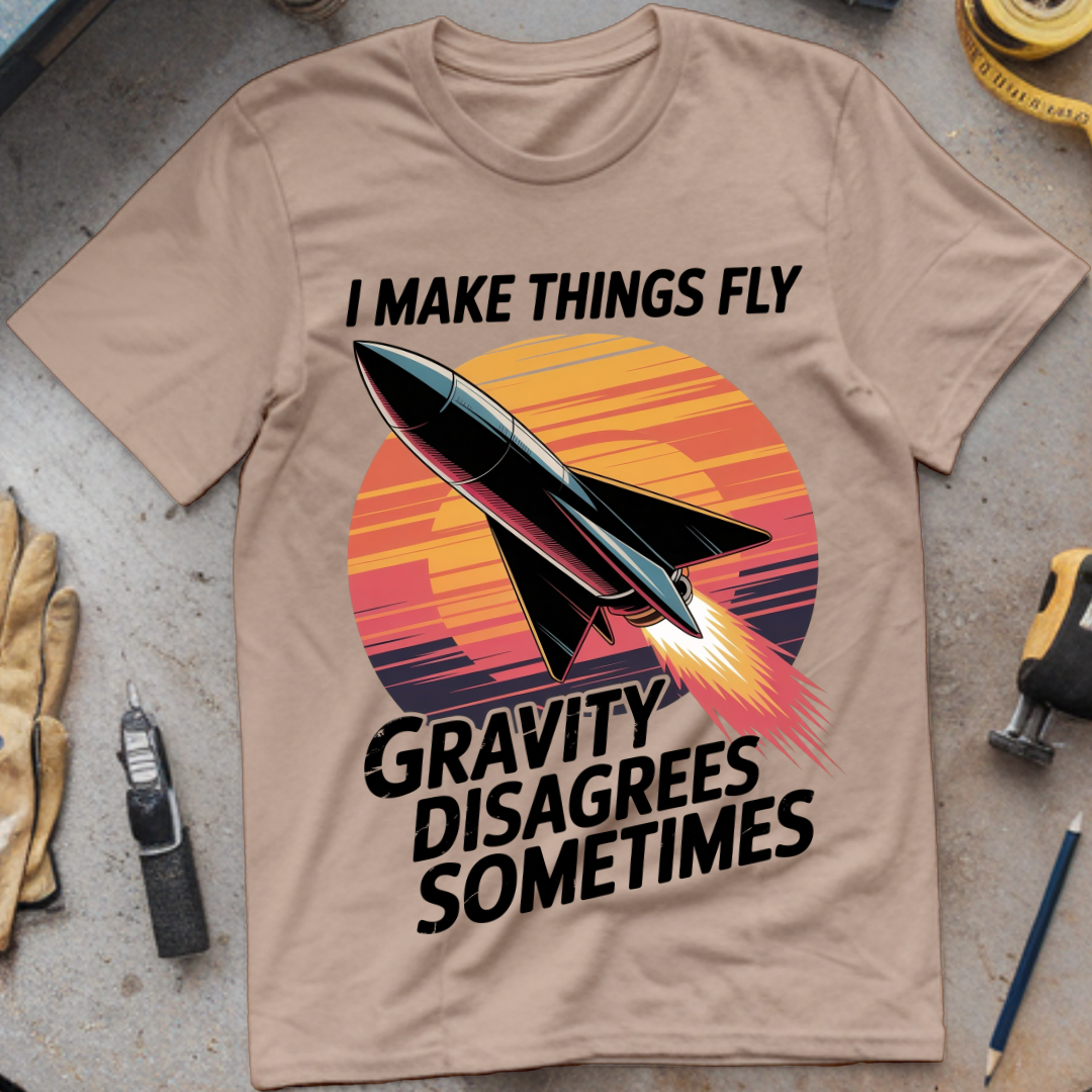 I Make Things Fly. Gravity Disagrees Sometimes