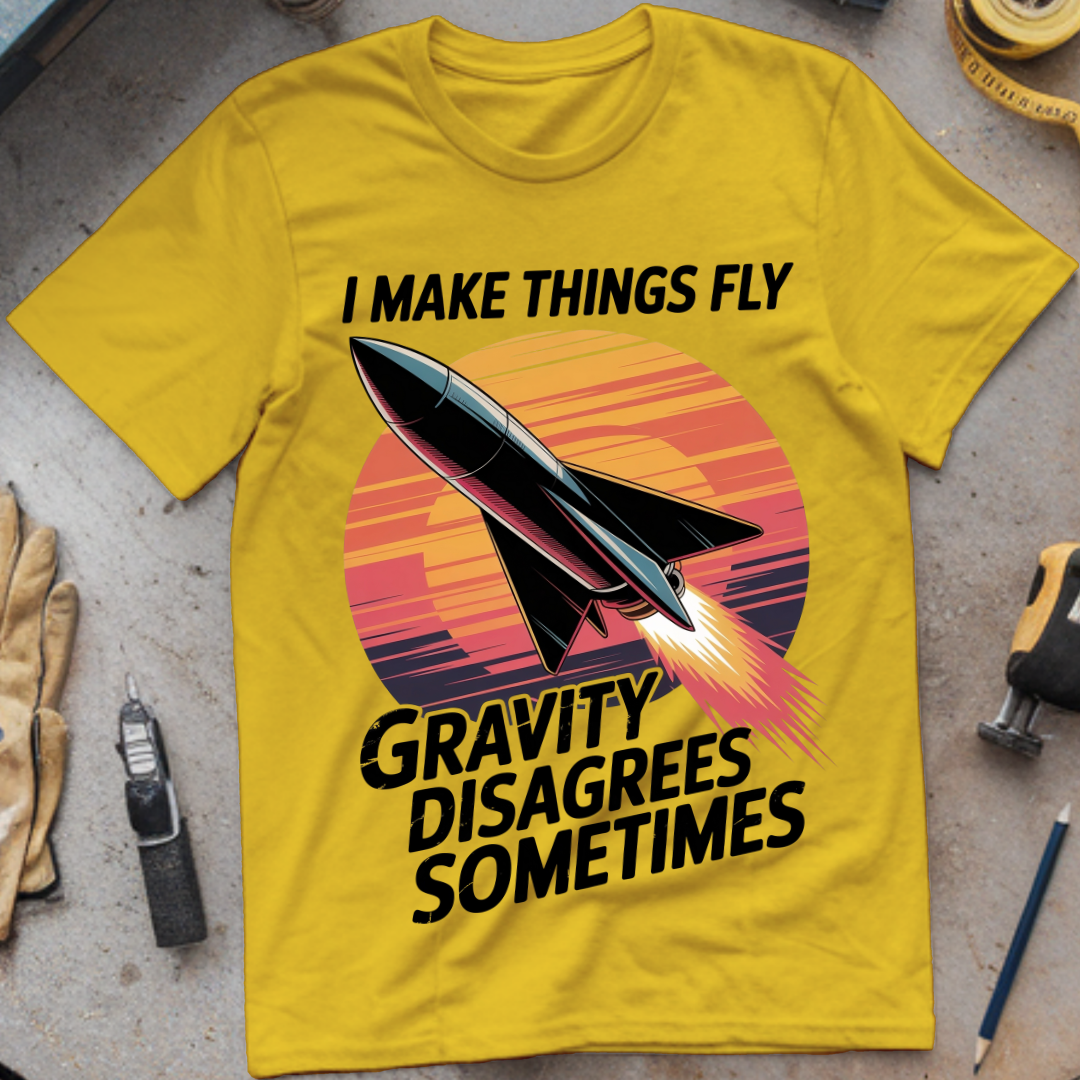 I Make Things Fly. Gravity Disagrees Sometimes