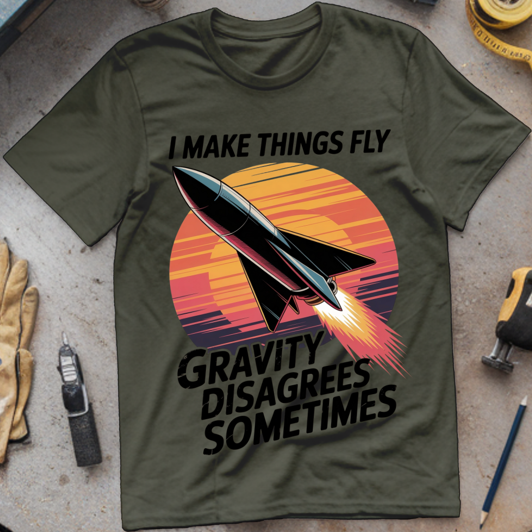 I Make Things Fly. Gravity Disagrees Sometimes