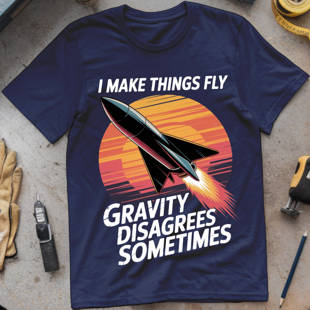 I Make Things Fly. Gravity Disagrees Sometimes