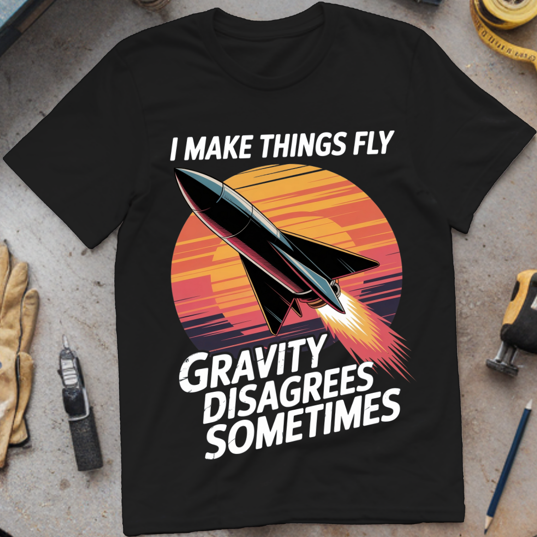 I Make Things Fly. Gravity Disagrees Sometimes