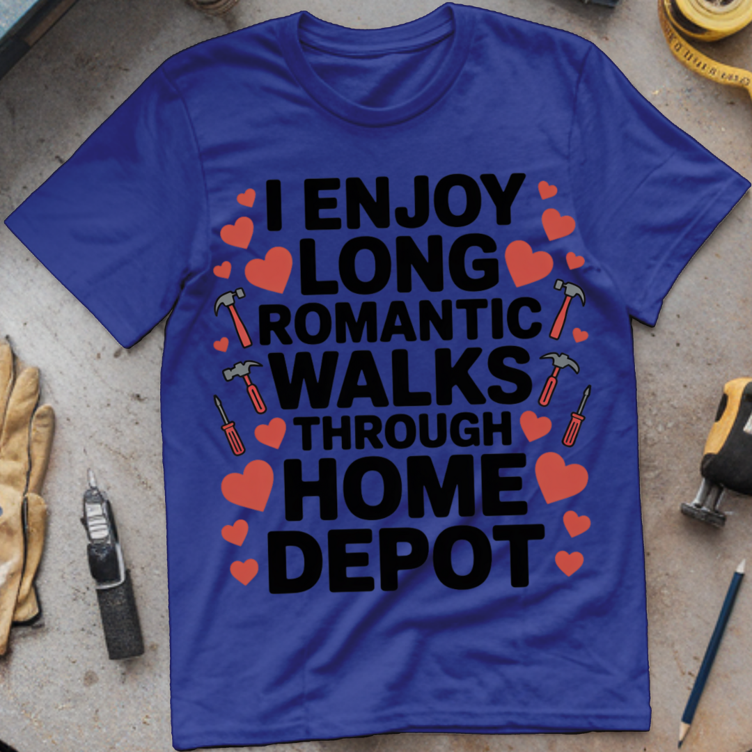 I Enjoy Long Romantic Walks Through Home Depot